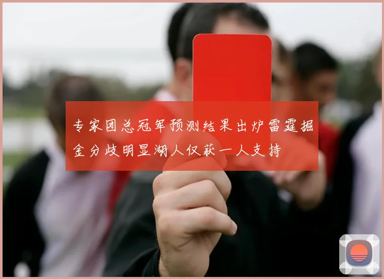 专家团总冠军预测结果出炉雷霆掘金分歧明显湖人仅获一人支持