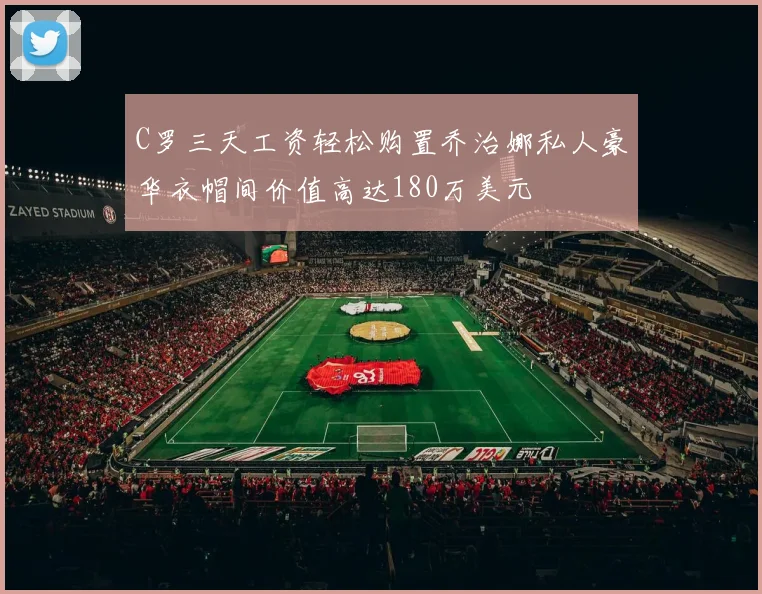 C罗三天工资轻松购置乔治娜私人豪华衣帽间价值高达180万美元