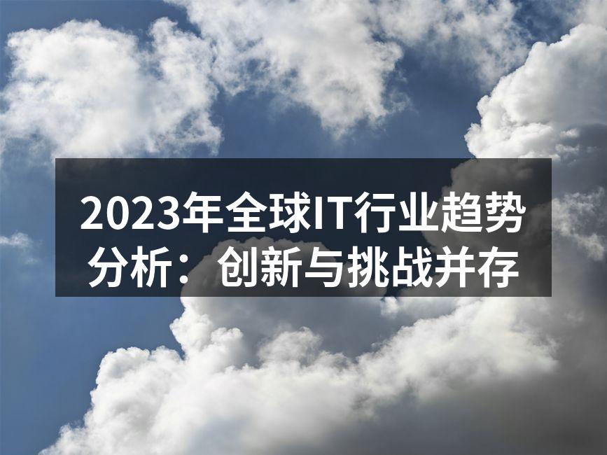 2023年全球IT行业趋势分析：创新与挑