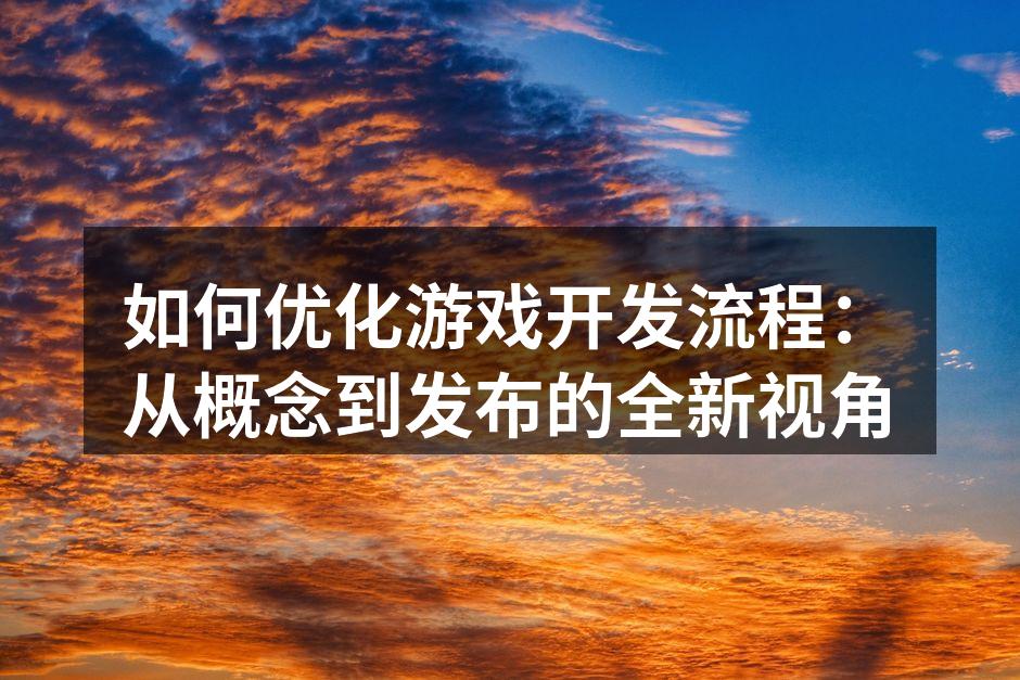 优化游戏开发流程的关键步骤